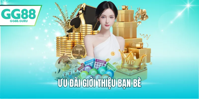 Khuyến Mãi GG88 – Tổng Hợp Chương Trình Ưu Đãi Dành Cho Hội Viên 2 Ưu đãi giới thiệu bạn bè